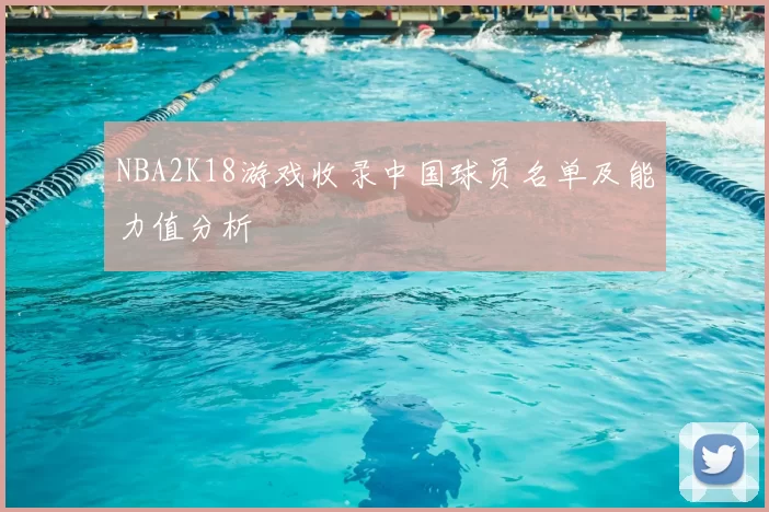 NBA2K18游戏收录中国球员名单及能力值分析
