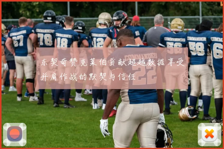 东契奇赞克莱伯贡献超越数据享受并肩作战的默契与信任