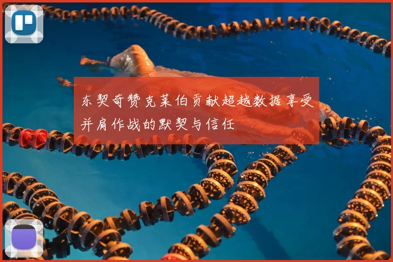 东契奇赞克莱伯贡献超越数据享受并肩作战的默契与信任