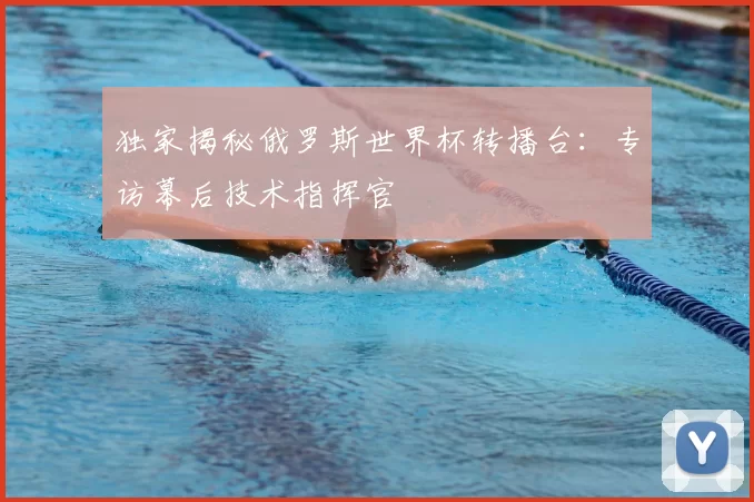 独家揭秘俄罗斯世界杯转播台:专访幕后技术指挥官