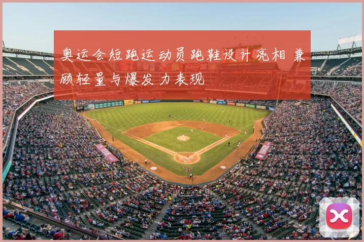 奥运会短跑运动员跑鞋设计亮相 兼顾轻量与爆发力表现