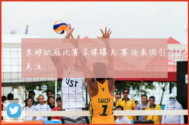朱婷欧冠比赛录像曝光 赛场表现引关注