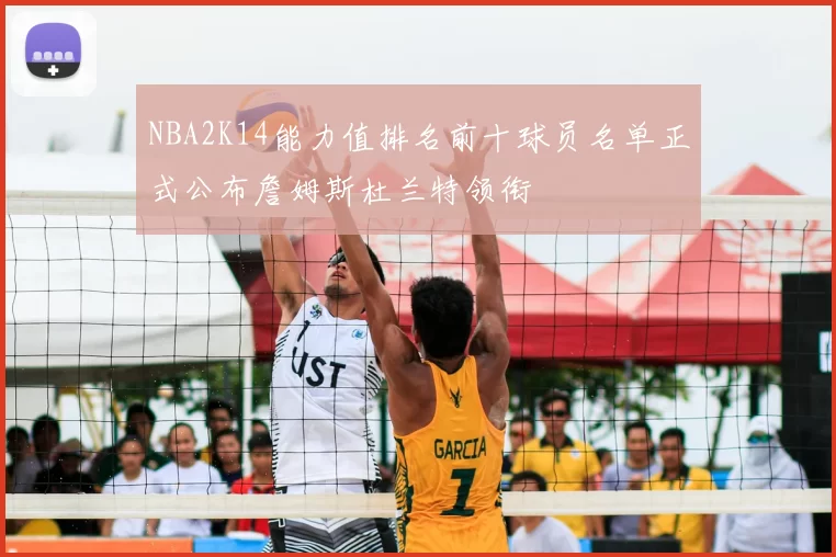 NBA2K14能力值排名前十球员名单正式公布詹姆斯杜兰特领衔