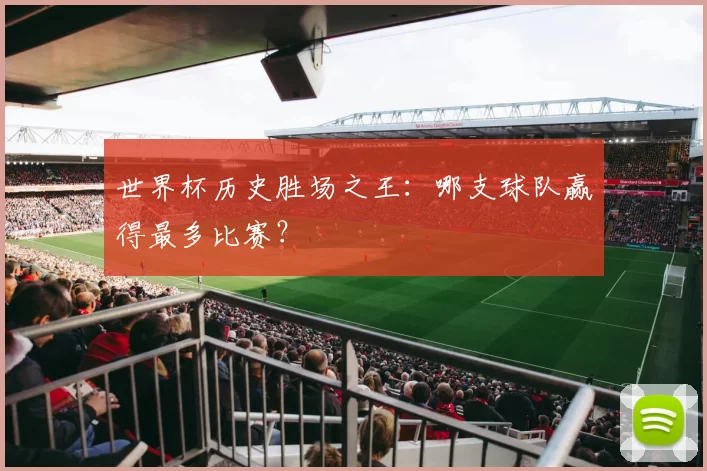 世界杯历史胜场之王：哪支球队赢得最多比赛？