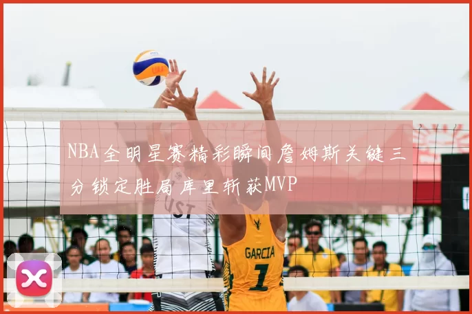 NBA全明星赛精彩瞬间詹姆斯关键三分锁定胜局库里斩获MVP