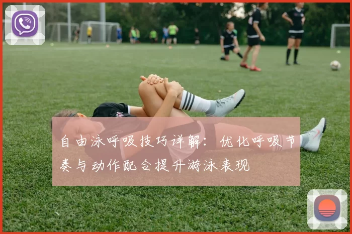 自由泳呼吸技巧详解：优化呼吸节奏与动作配合提升游泳表现