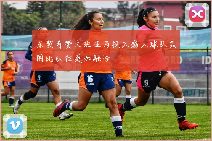 东契奇赞文班亚马投入感人球队氛围比以往更加融洽