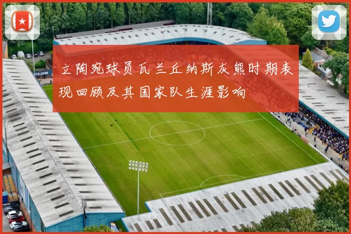 立陶宛球员瓦兰丘纳斯灰熊时期表现回顾及其国家队生涯影响