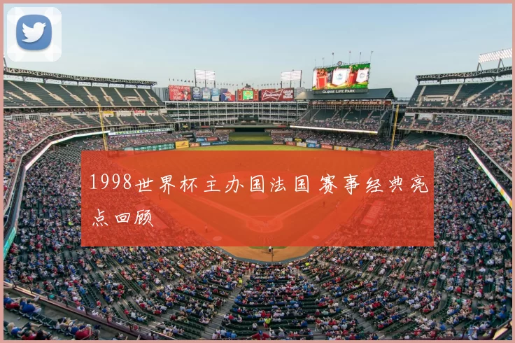 1998世界杯主办国法国 赛事经典亮点回顾
