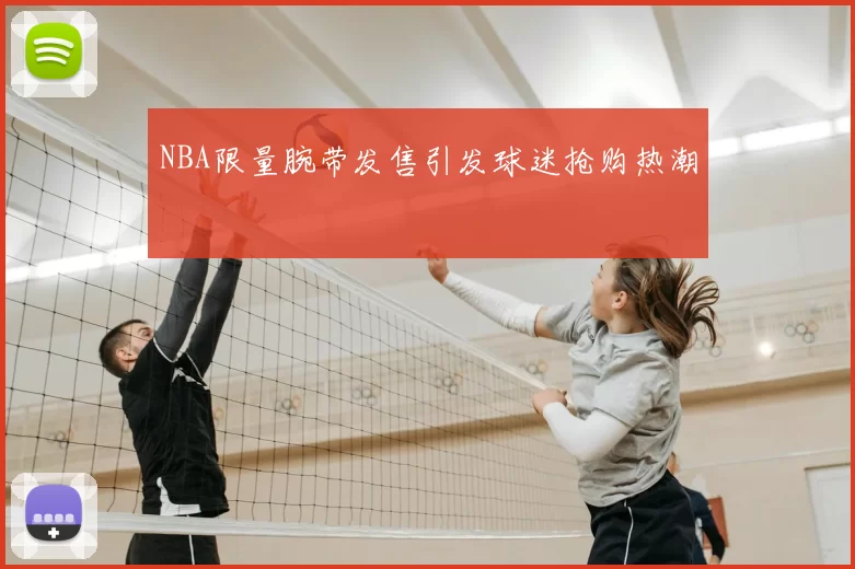 NBA限量腕带发售引发球迷抢购热潮